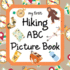 My First Hiking ABC Picture Book: 8.5" x 8.5" Hiking Books for Kids, Hiking Baby Book, ABC Picture Book for Children, Hiking Alphabet Book for Toddler, Babies & Young Children, Hiking Gift for Kids, Hiking Books for Toddlers 1-3 (28 Pages)