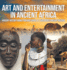 Art and Entertainment in Ancient Africa - Ancient History Books for Kids Grade 4 Children's Ancient History