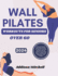 WALL PILATES WORKOUTS for seniors over 60: Illustrated Step-by-Step Workouts Bible for Women, men and beginners Over 60 with Low-Impact Wall Pilates, and Strength Training to lose weight