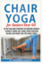 Chair Yoga for Seniors Over 60: 28-day Challenge Strategies for Boosting Strength, Flexibility, Mental Well-Being, Stress Reduction, Balance, and Weight Loss for Elderly People.