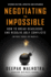 Negotiating the Impossible, Second Edition: How to Break Deadlocks and Resolve Ugly Conflicts (Without Money or Muscle)