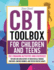 CBT Toolbox for Children and Teens: 202 Engaging Activities and Exercises for Kids and Adolescents to Successfully Manage Emotions, Conquer Worries, and Foster Positive Habits