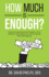 How Much is Enough? : How to Create Financial Freedom, Time Freedom, and Options in Life Far Sooner Than the Majority