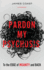 Pardon My Psychosis: To the Edge of Insanity and Back