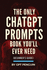 The Only ChatGPT Prompts Book You'll Ever Need: Discover How To Craft Clear And Effective Prompts For Maximum Impact Through Prompt Engineering Techniques