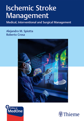 Ischemic Stroke Management: Medical, Interventional and Surgical Management - Spiotta, Alejandro, and Crosa, Roberto