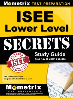 ISEE Lower Level Secrets Study Guide: ISEE Test Review for the Independent School Entrance Exam - Mometrix School Admissions Test Team (Editor)