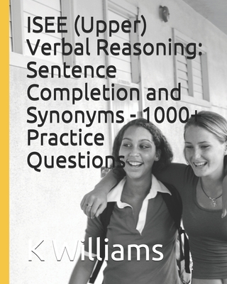 ISEE (Upper) Verbal Reasoning: Sentence Completion and Synonyms - 1000+ Practice Questions - Williams, K