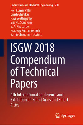 Isgw 2018 Compendium of Technical Papers: 4th International Conference and Exhibition on Smart Grids and Smart Cities - Pillai, Reji Kumar (Editor), and Ghatikar, Girish (Editor), and Seethapathy, Ravi (Editor)