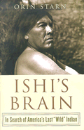 Ishi's Brain: In Search of America's Last "Wild" Indian