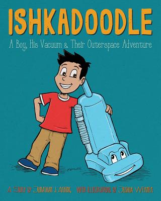 Ishkadoodle: A Boy, His Vacuum & Their Outerspace Adventure - Arking, Jonathan J