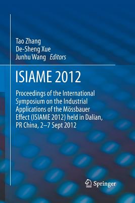 Isiame 2012: Proceedings of the International Symposium on the Industrial Applications of the Mssbauer Effect (Isiame 2012) Held in Dalian, PR China, 2-7 Sept 2012 - Zhang, Tao (Editor), and Xue, De-Sheng (Editor), and Wang, Junhu (Editor)