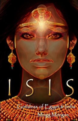 Isis: Goddess of Egypt & India - Morgan, Mogg