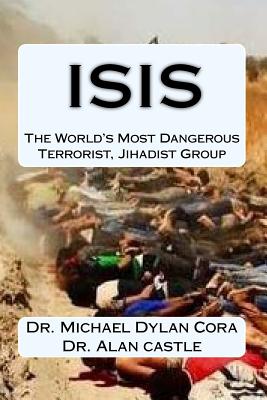 ISIS-The World's Most Dangerous Terrorist, Jihadist Group - Castle, Alan, and Cora, Michael Dylan