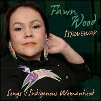 Iskwewak: Songs of Indigenous Womanhood - Fawn Wood