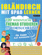 Islndisch Mit Spa Lernen - Fr Kinder: Aller Altersgruppen - 100 Wesentliche Themas Studieren Mit Wortsuchrtsel - Vol.1