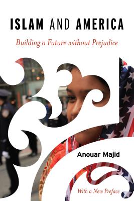 Islam and America: Building a Future without Prejudice - Majid, Anouar