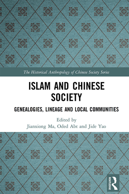 Islam and Chinese Society: Genealogies, Lineage and Local Communities - Ma, Jianxiong (Editor), and Abt, Oded (Editor), and Yao, Jide (Editor)