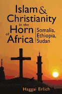 Islam and Christianity in the Horn of Africa: Somalia, Ethiopia, Sudan - Erlich, Haggai