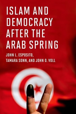 Islam and Democracy After the Arab Spring - Esposito, John L, and Sonn, Tamara, and Voll, John O