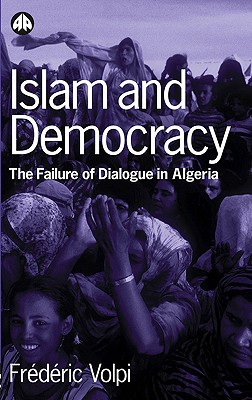 Islam and Democracy: The Failure of Dialogue in Algeria - Volpi, Frederic