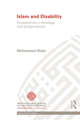 Islam and Disability: Perspectives in Theology and Jurisprudence - Ghaly, Mohammed