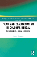 Islam and Egalitarianism in Colonial Bengal: The Making of a Moral Community