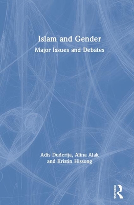 Islam and Gender: Major Issues and Debates - Duderija, Adis, and Isac Alak, Alina, and Hissong, Kristin