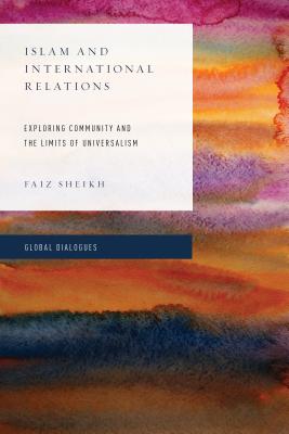 Islam and International Relations: Exploring Community and the Limits of Universalism - Sheikh, Faiz