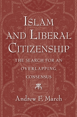Islam and Liberal Citizenship: The Search for an Overlapping Consensus - March, Andrew F