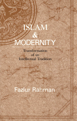 Islam and Modernity: Transformation of an Intellectual Tradition - Rahman, Fazlur