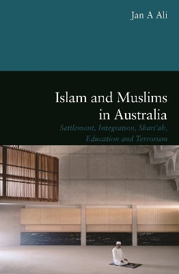 Islam and Muslims in Australia: Settlement, Integration, Shariah, Education and Terrorism - Ali, Jan A