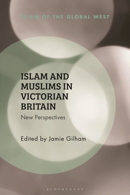 Islam and Muslims in Victorian Britain: New Perspectives - Gilham, Jamie (Editor), and Ghaneabassiri, Kambiz (Editor), and Peter, Frank (Editor)