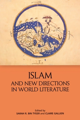 Islam and New Directions in World Literature - Tyeer, Sarah R Bin (Editor), and Gallien, Claire (Editor), and Einboden, Jeffrey (Foreword by)