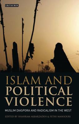 Islam and Political Violence: Muslim Diaspora and Radicalism in the West - Akbarzadeh, Shahram, and Mansouri, Fethi, Dr.