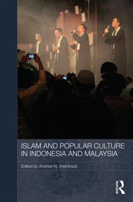 Islam and Popular Culture in Indonesia and Malaysia - Weintraub, Andrew N. (Editor)