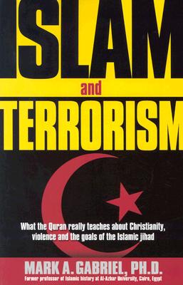 Islam and Terrorism: What the Quran Really Teaches about Christianity, Violence and the Goals of the Islamic Jihad. - Gabriel, Mark A