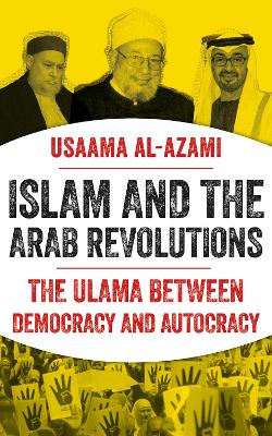 Islam and the Arab Revolutions: The Ulama Between Democracy and Autocracy - al-Azami, Usaama