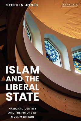 Islam and the Liberal State: National Identity and the Future of Muslim Britain - Jones, Stephen H