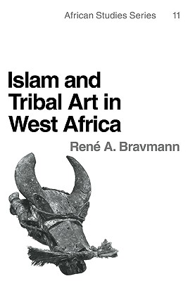 Islam and Tribal Art in West Africa - Bravmann, Ren A.