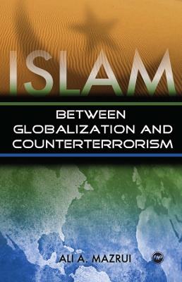 Islam: Between Globalization & Counter-Terrorism - Mazrui, Ali A