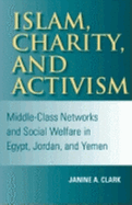 Islam, Charity, and Activism: Middle-Class Networks and Social Welfare in Egypt, Jordan, and Yemen
