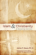 Islam & Christianity: A Revealing Contrast - Gauss, James F, PhD, and White, Tom (Foreword by)