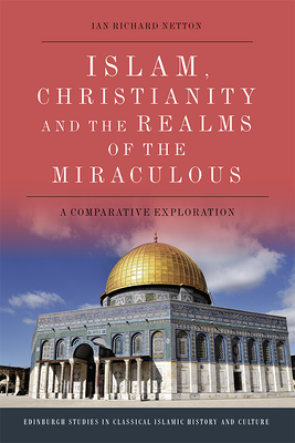 Islam, Christianity and the Realms of the Miraculous: A Comparative Exploration - Netton, Ian Richard