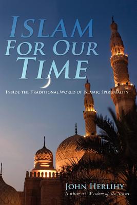Islam For Our Time: Inside the Traditional World of Islamic Spirituality - Herlihy, John