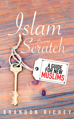 Islam from Scratch: A Guide for New Muslims - Richey, Brandon