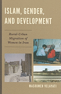 Islam, Gender, and Development: Rural-urban Migration of Women in Iran