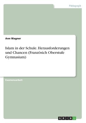 Islam in Der Schule. Herausforderungen Und Chancen (Franzosich Oberstufe Gymnasium) - Wagner, Ann