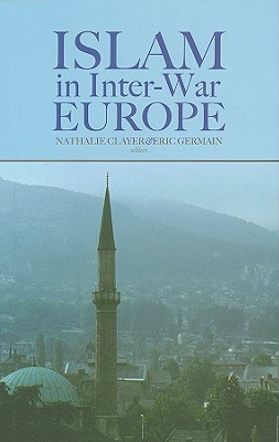 Islam in Inter-War Europe - Clayer, Nathalie, Professor (Editor), and Germain, Eric, Professor (Editor)