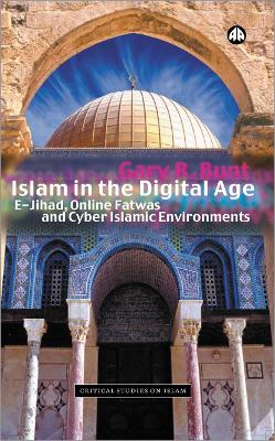 Islam in the Digital Age: E-Jihad, Online Fatwas and Cyber Islamic Environments - Bunt, Gary R